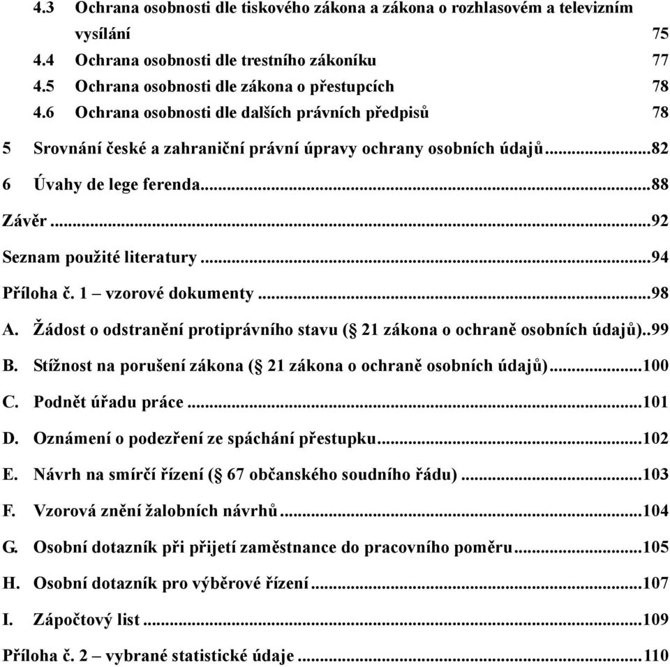 ..94 Příloha č. 1 vzorové dokumenty...98 A. Žádost o odstranění protiprávního stavu ( 21 zákona o ochraně osobních údajů)..99 B. Stížnost na porušení zákona ( 21 zákona o ochraně osobních údajů).