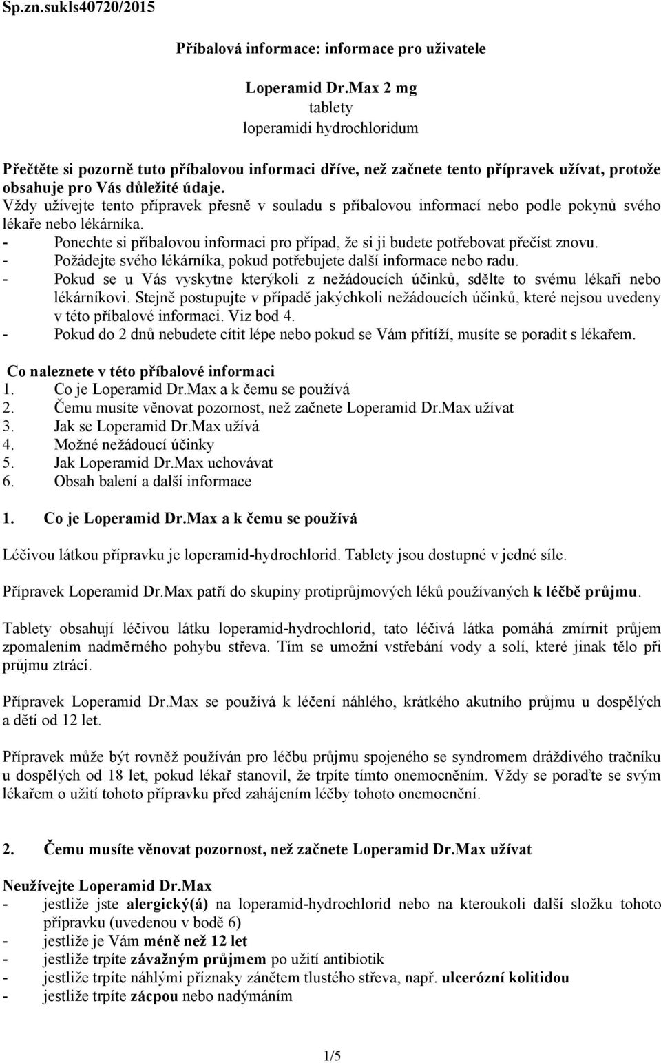 obsahuje pro Vás důležité údaje. Vždy užívejte tento přípravek přesně v souladu s příbalovou informací nebo podle pokynů svého lékaře nebo lékárníka.