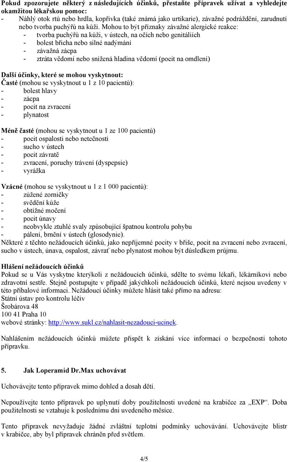 Mohou to být příznaky závažné alergické reakce: - tvorba puchýřů na kůži, v ústech, na očích nebo genitáliích - bolest břicha nebo silné nadýmání - závažná zácpa - ztráta vědomí nebo snížená hladina