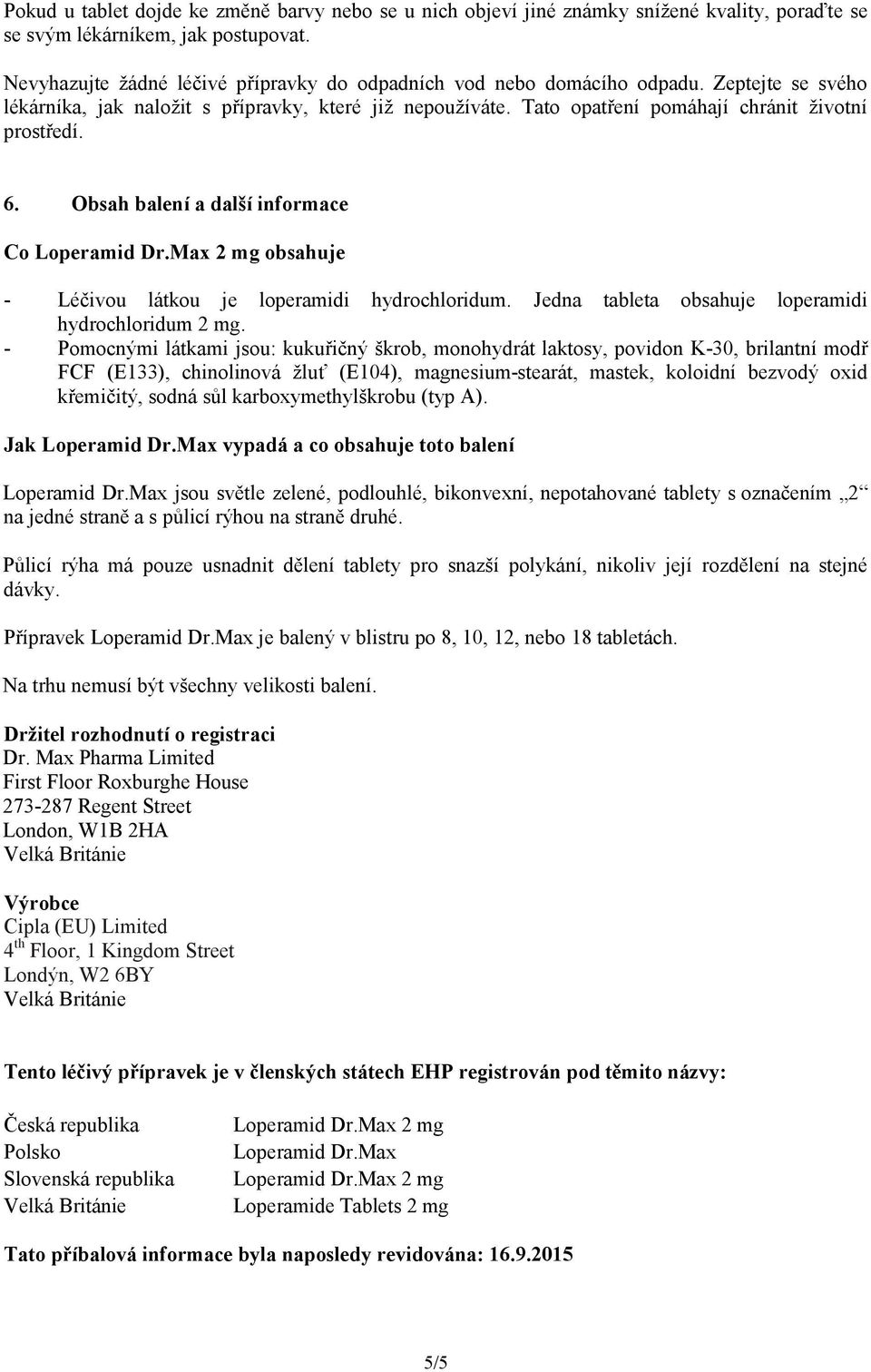 6. Obsah balení a další informace Co obsahuje - Léčivou látkou je loperamidi hydrochloridum. Jedna tableta obsahuje loperamidi hydrochloridum 2 mg.