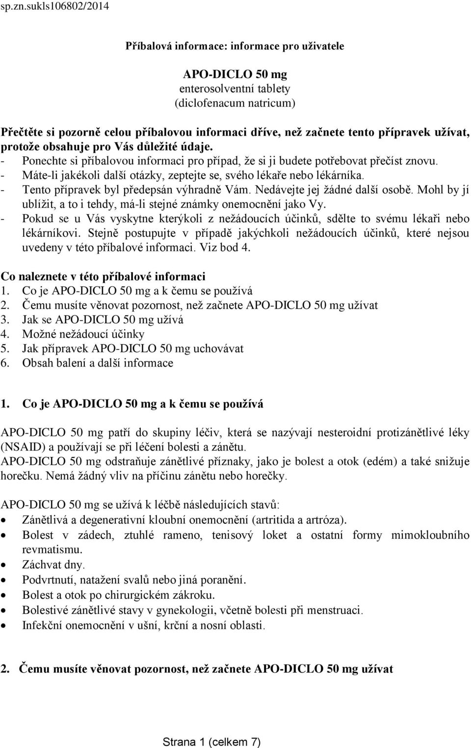 přípravek užívat, protože obsahuje pro Vás důležité údaje. - Ponechte si příbalovou informaci pro případ, že si ji budete potřebovat přečíst znovu.