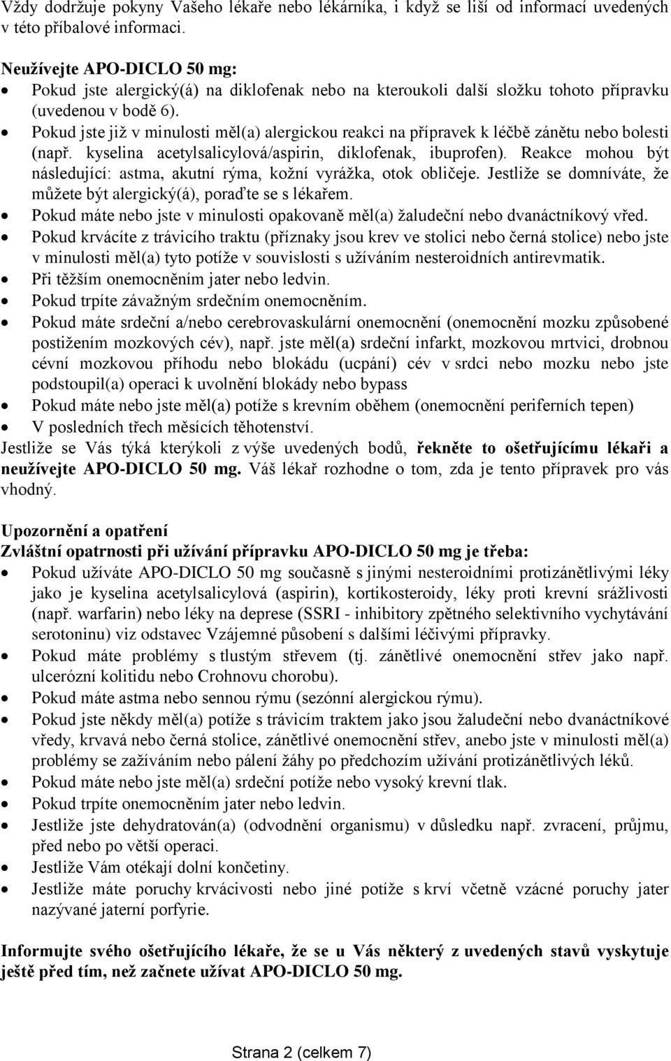 Pokud jste již v minulosti měl(a) alergickou reakci na přípravek k léčbě zánětu nebo bolesti (např. kyselina acetylsalicylová/aspirin, diklofenak, ibuprofen).