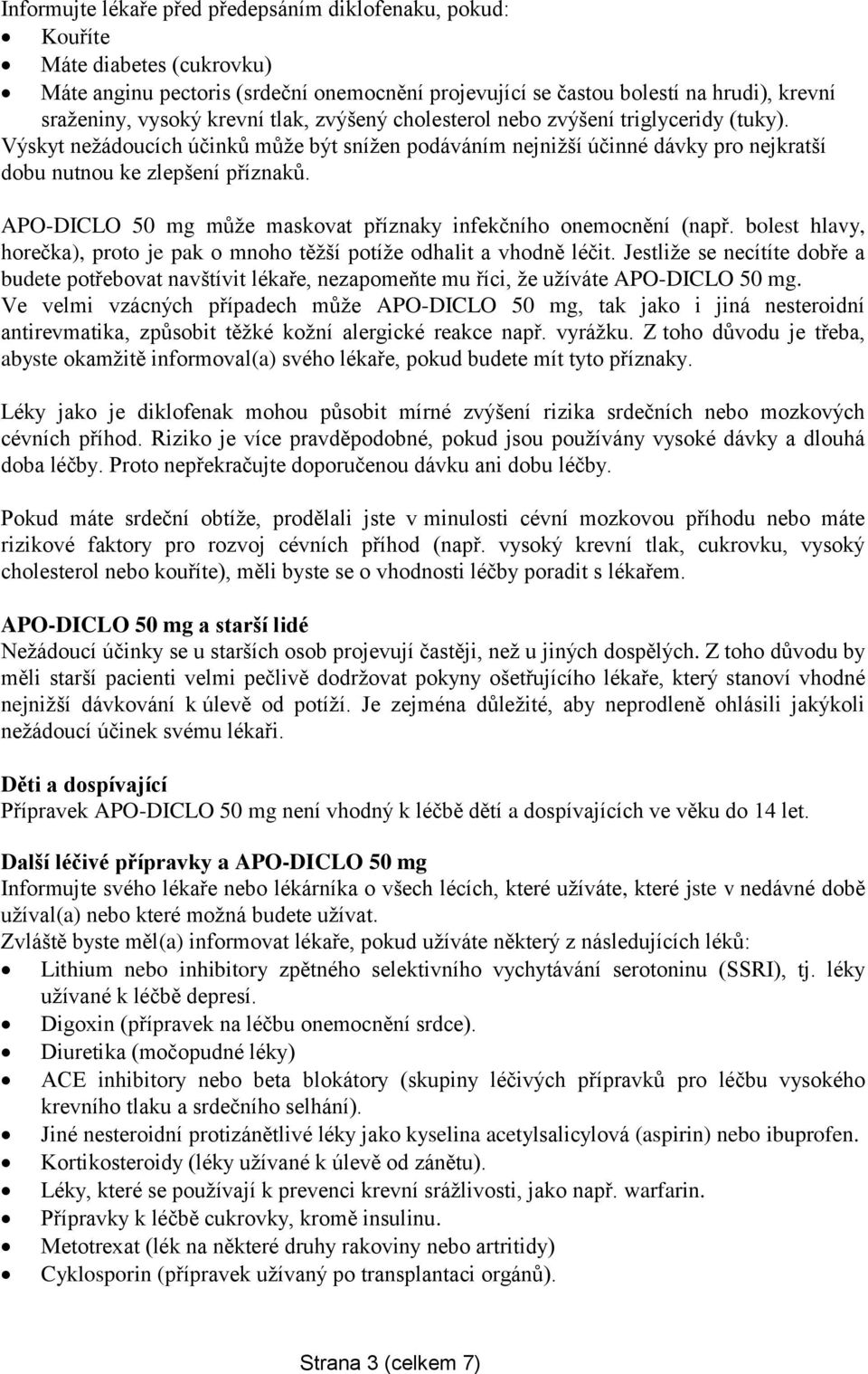 APO-DICLO 50 mg může maskovat příznaky infekčního onemocnění (např. bolest hlavy, horečka), proto je pak o mnoho těžší potíže odhalit a vhodně léčit.