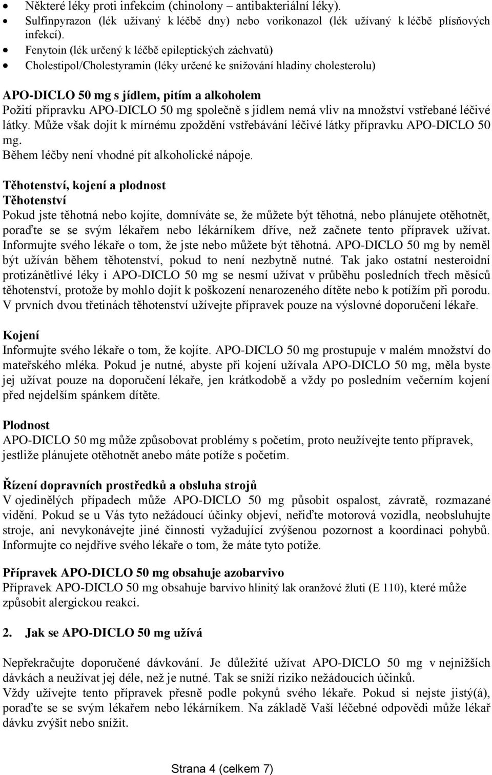 50 mg společně s jídlem nemá vliv na množství vstřebané léčivé látky. Může však dojít k mírnému zpoždění vstřebávání léčivé látky přípravku APO-DICLO 50 mg.