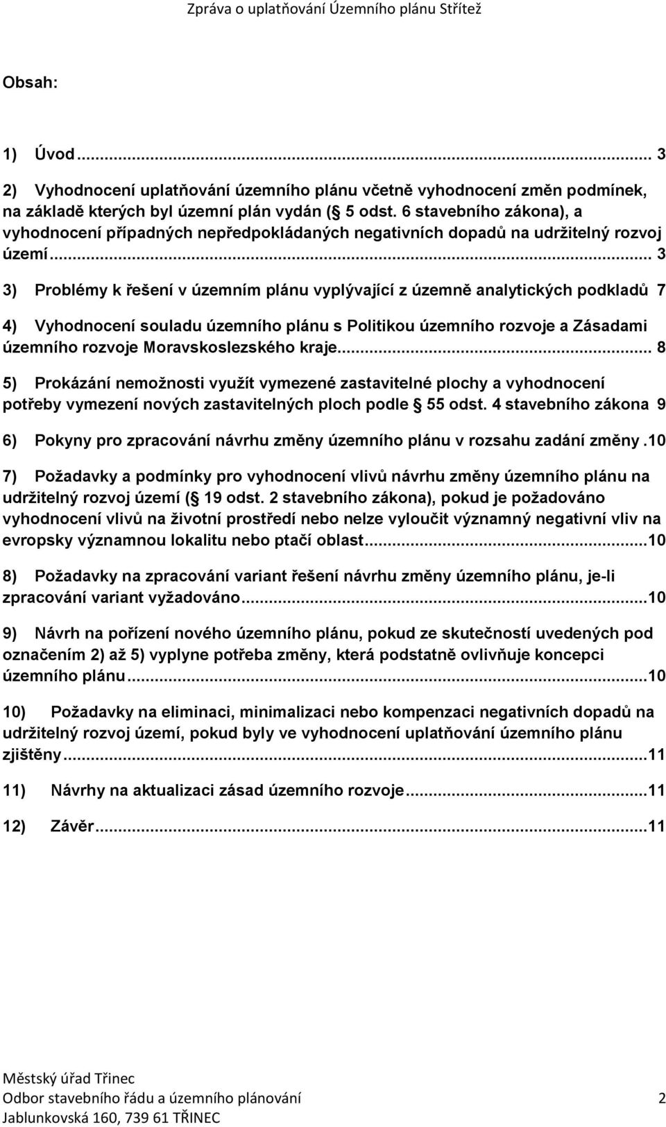 .. 3 3) Problémy k řešení v územním plánu vyplývající z územně analytických podkladů 7 4) Vyhodnocení souladu územního plánu s Politikou územního rozvoje a Zásadami územního rozvoje Moravskoslezského