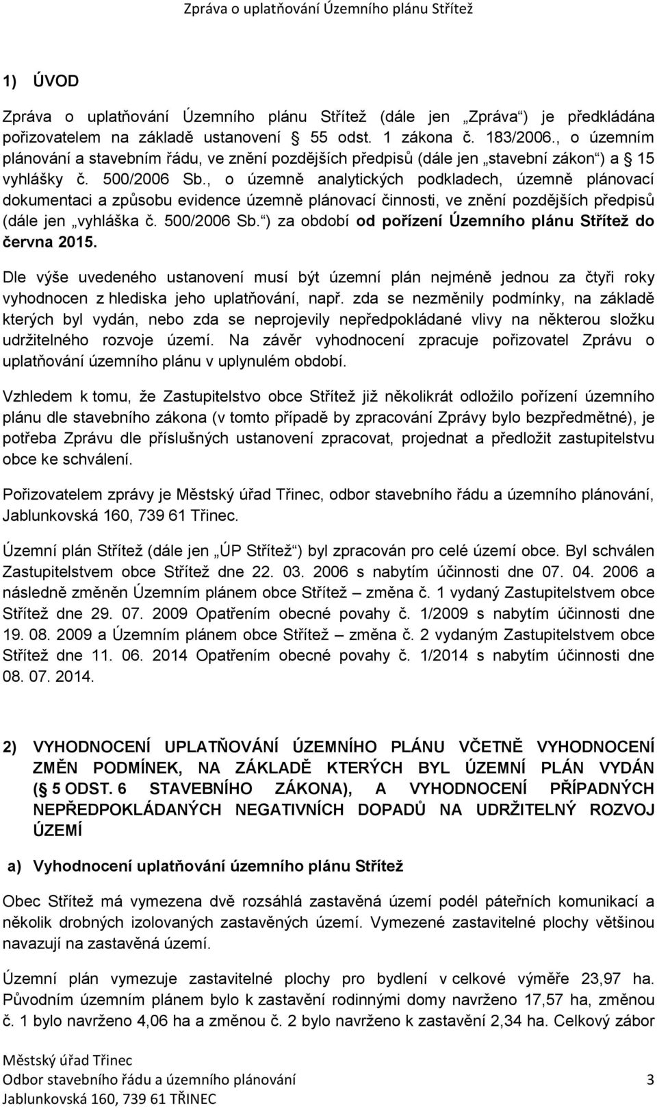 , o územně analytických podkladech, územně plánovací dokumentaci a způsobu evidence územně plánovací činnosti, ve znění pozdějších předpisů (dále jen vyhláška č. 500/2006 Sb.