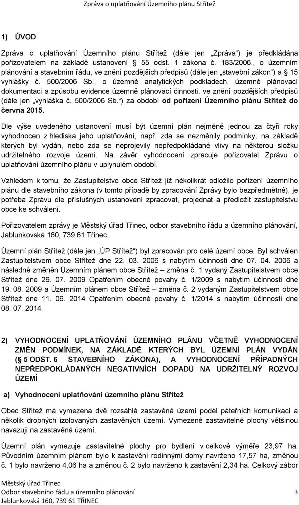 , o územně analytických podkladech, územně plánovací dokumentaci a způsobu evidence územně plánovací činnosti, ve znění pozdějších předpisů (dále jen vyhláška č. 500/2006 Sb.