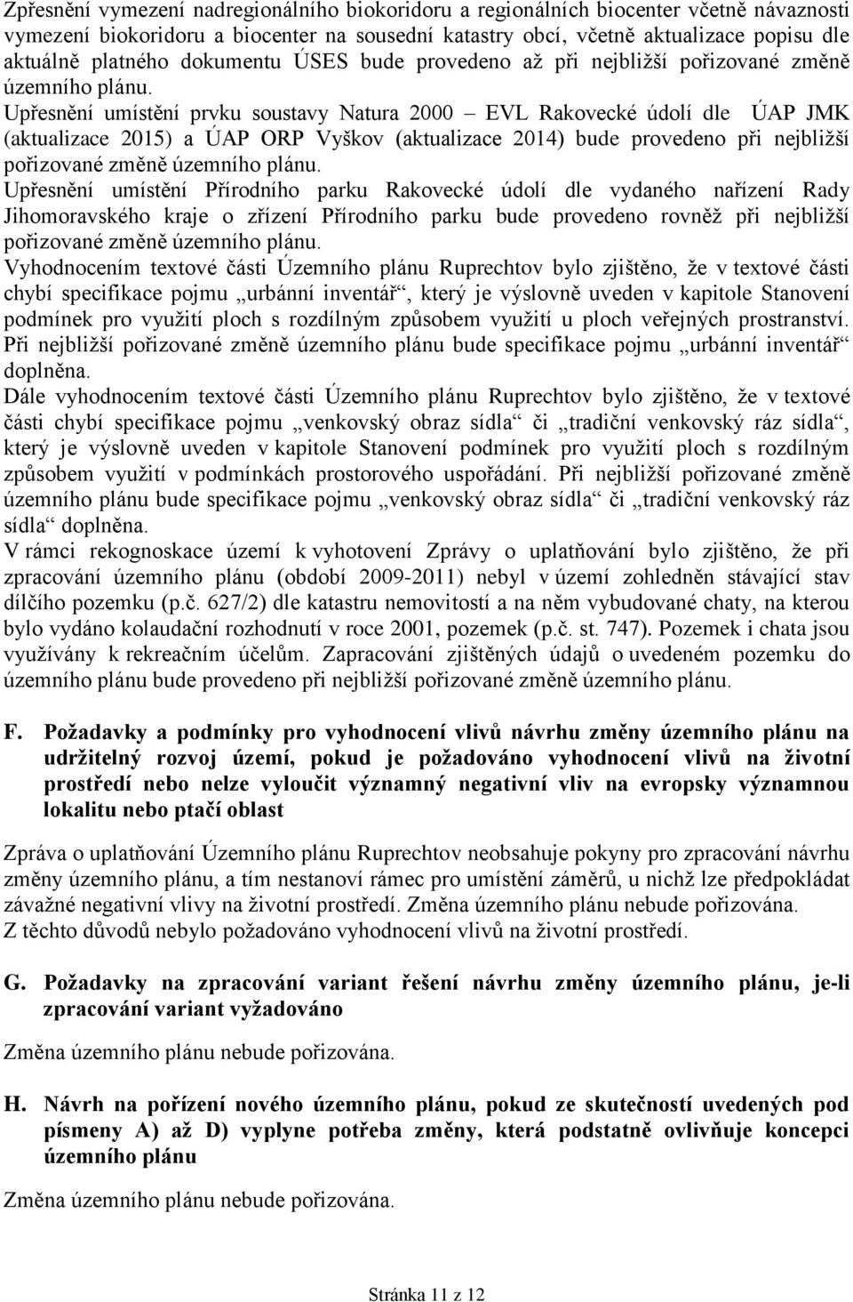 Upřesnění umístění prvku soustavy Natura 2000 EVL Rakovecké údolí dle ÚAP JMK (aktualizace 2015) a ÚAP ORP Vyškov (aktualizace 2014) bude provedeno při nejbližší pořizované změně územního plánu.
