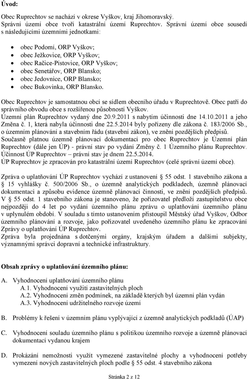 ORP Blansko; obec Bukovinka, ORP Blansko. Obec Ruprechtov je samostatnou obcí se sídlem obecního úřadu v Ruprechtově. Obec patří do správního obvodu obce s rozšířenou působností Vyškov.