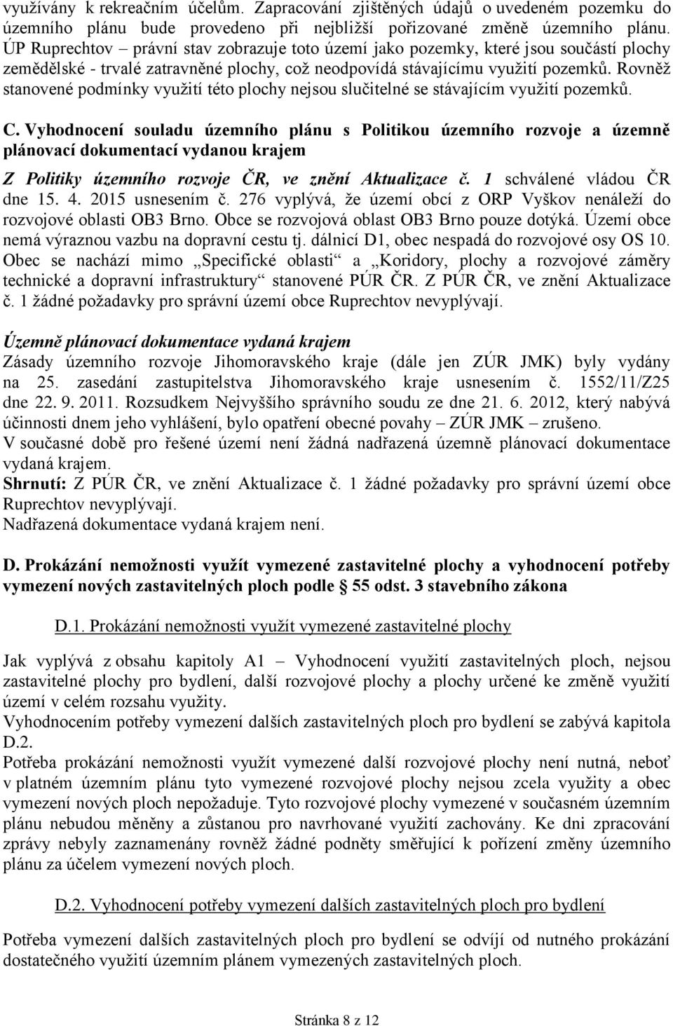 Rovněž stanovené podmínky využití této plochy nejsou slučitelné se stávajícím využití pozemků. C.