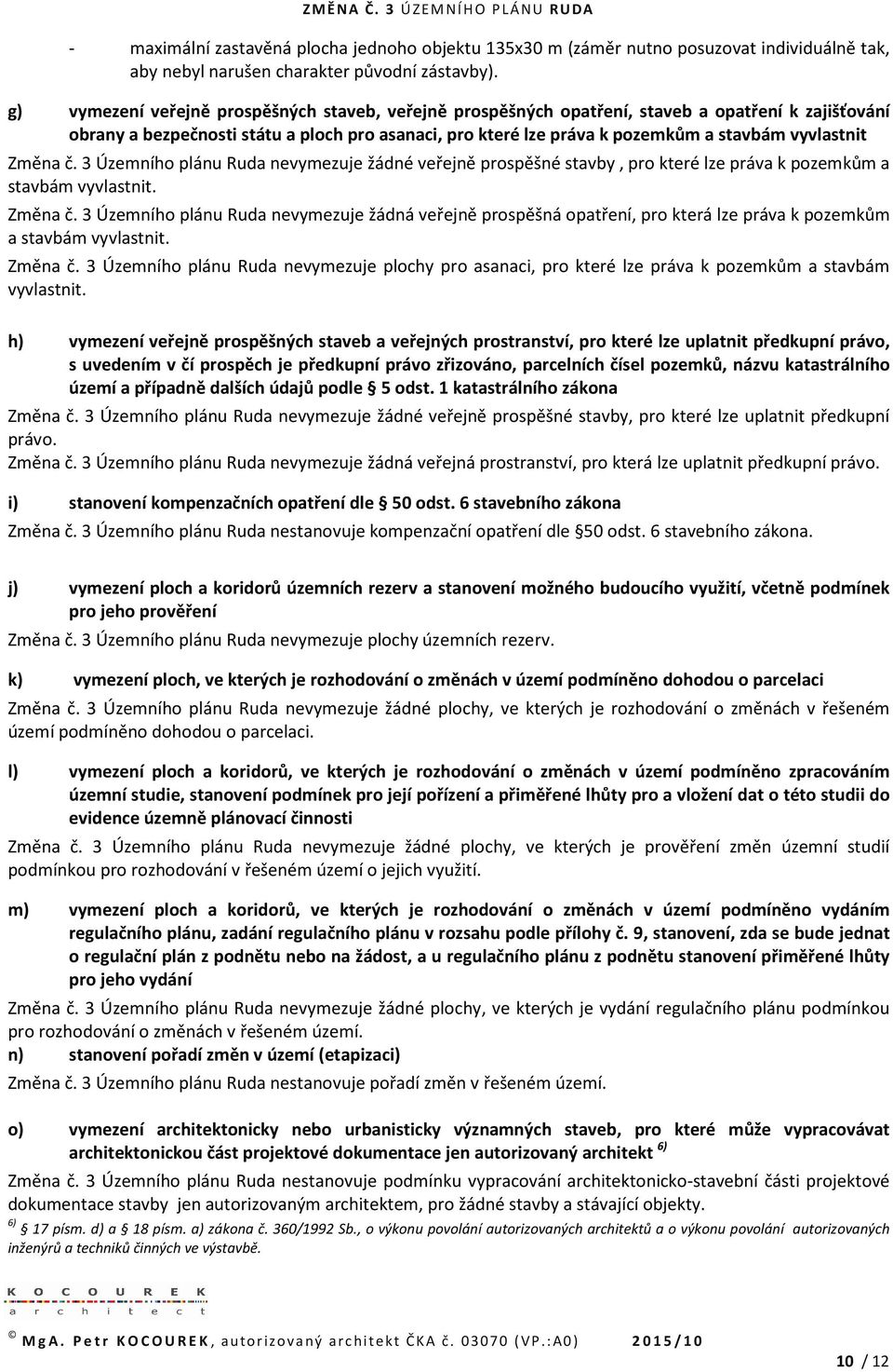 vyvlastnit Změna č. 3 Územního plánu Ruda nevymezuje žádné veřejně prospěšné stavby, pro které lze práva k pozemkům a stavbám vyvlastnit. Změna č. 3 Územního plánu Ruda nevymezuje žádná veřejně prospěšná opatření, pro která lze práva k pozemkům a stavbám vyvlastnit.
