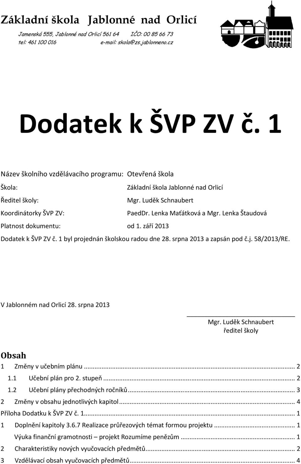 Lenka Štaudová Platnost dokumentu: od 1. září 013 Dodatek k ŠVP ZV č. 1 byl projednán školskou radou dne 8. srpna 013 a zapsán pod č.j. 58/013/RE. V Jablonném nad Orlicí 8. srpna 013 Mgr.