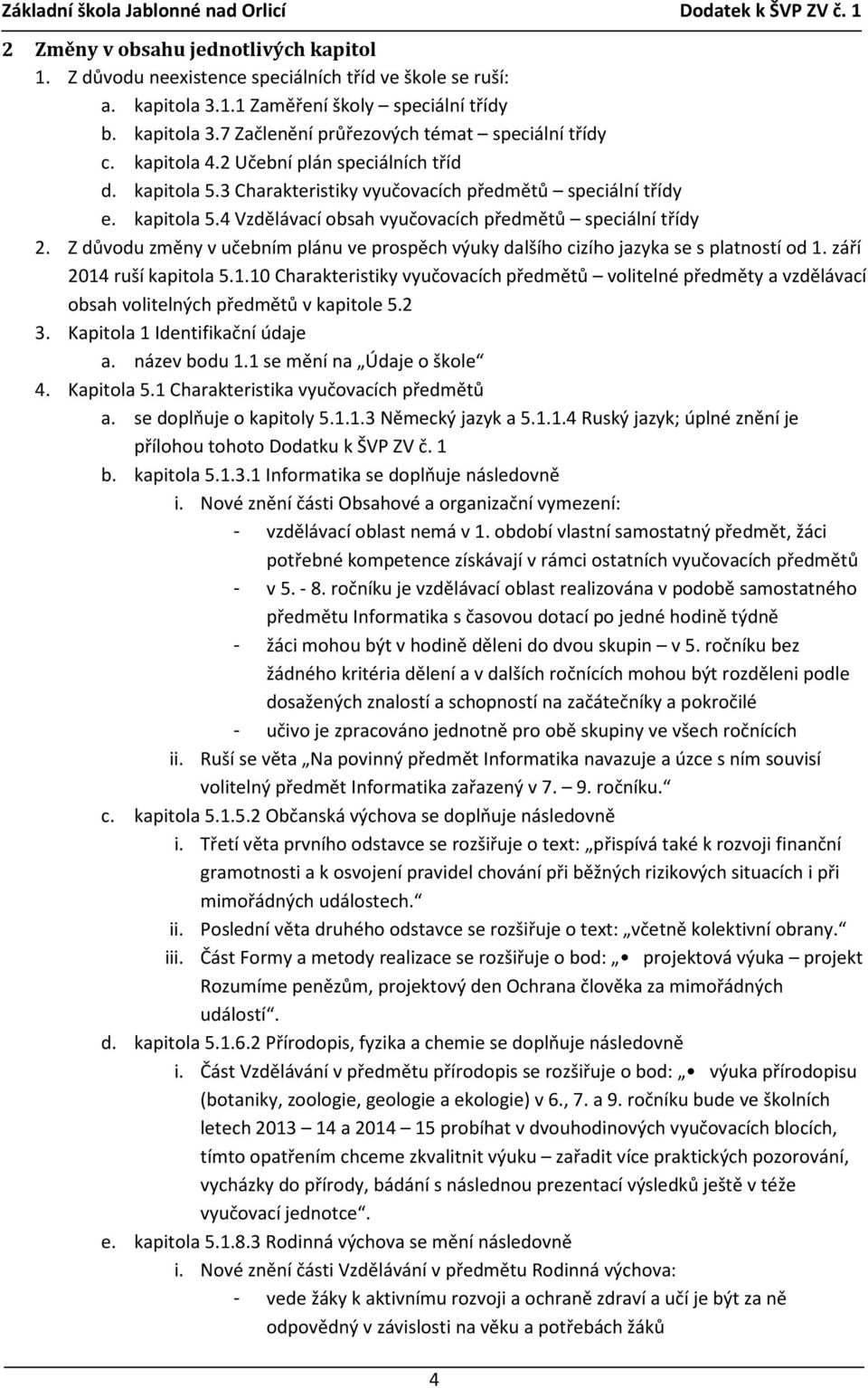 Z důvodu změny v učebním plánu ve prospěch výuky dalšího cizího jazyka se s platností od 1.