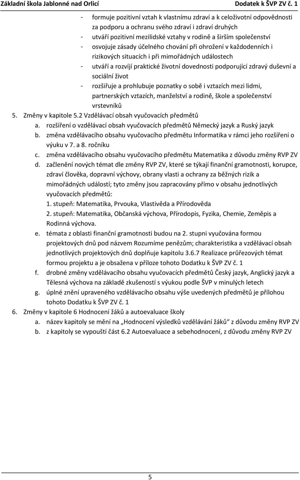 život - rozšiřuje a prohlubuje poznatky o sobě i vztazích mezi lidmi, partnerských vztazích, manželství a rodině, škole a společenství vrstevníků 5. Změny v kapitole 5.