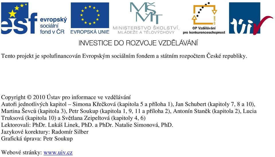 8 a 10), Martina Ševců (kapitola 3), Petr Soukup (kapitola 1, 9, 11 a příloha 2), Antonín Staněk (kapitola 2), Lucia Truksová (kapitola 10) a