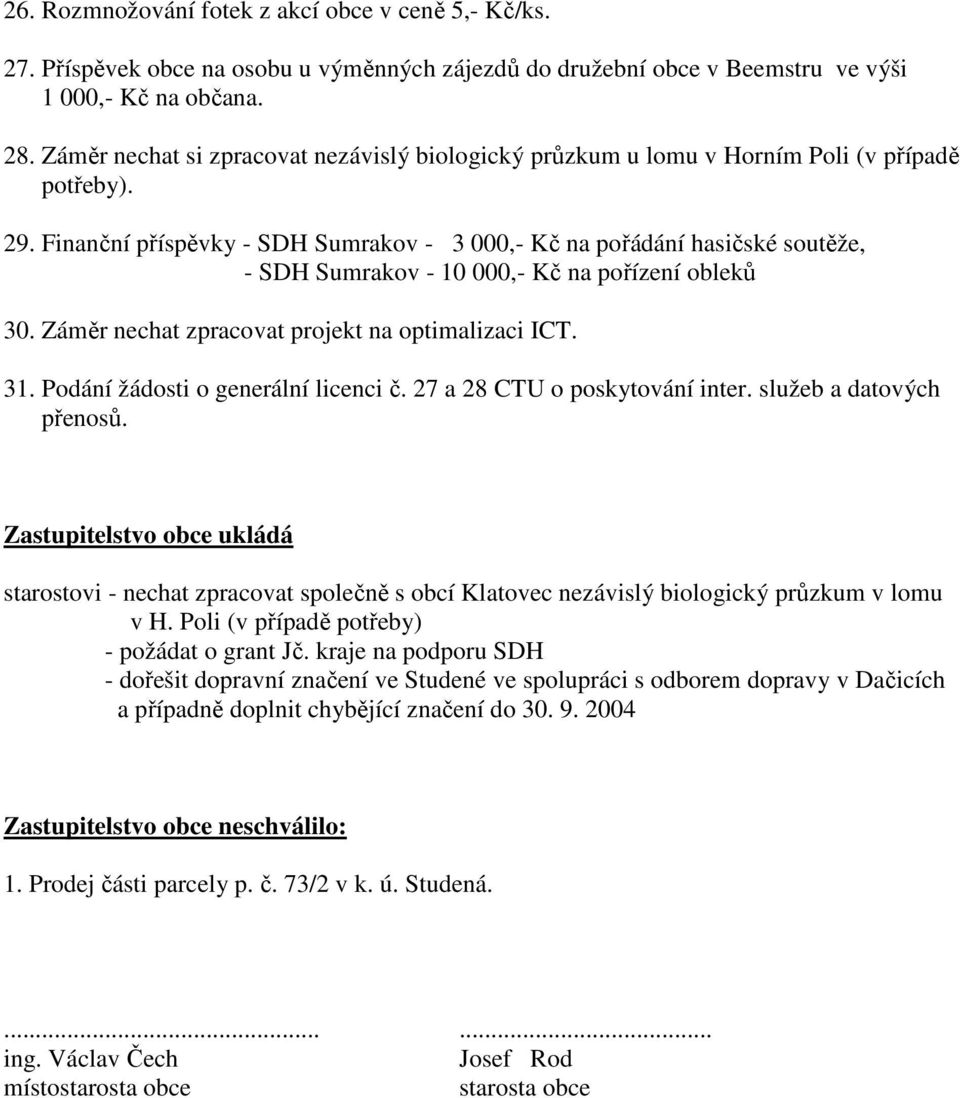 Finanční příspěvky - SDH Sumrakov - 3 000,- Kč na pořádání hasičské soutěže, - SDH Sumrakov - 10 000,- Kč na pořízení obleků 30. Záměr nechat zpracovat projekt na optimalizaci ICT. 31.