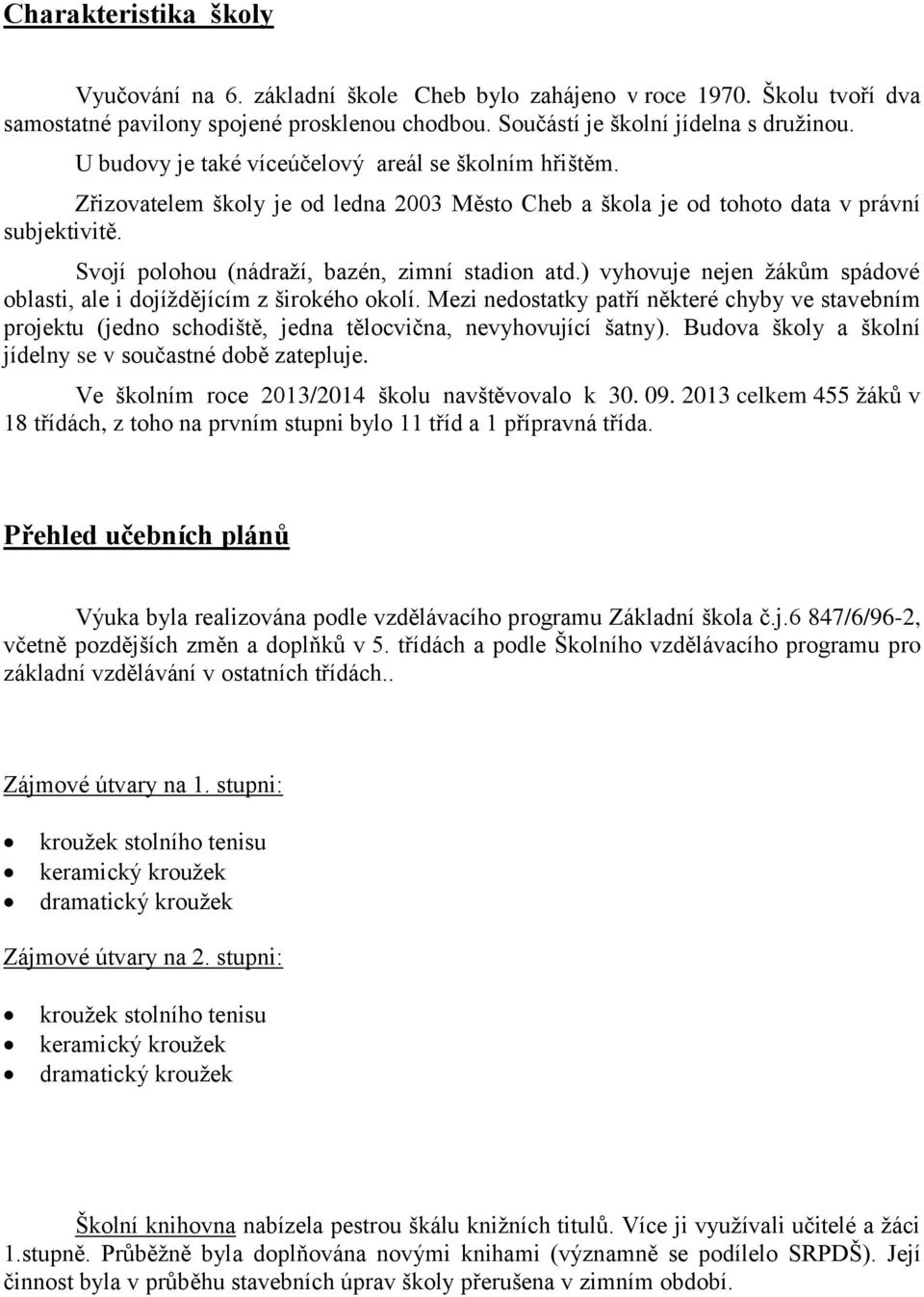 ) vyhovuje nejen žákům spádové oblasti, ale i dojíždějícím z širokého okolí. Mezi nedostatky patří některé chyby ve stavebním projektu (jedno schodiště, jedna tělocvična, nevyhovující šatny).