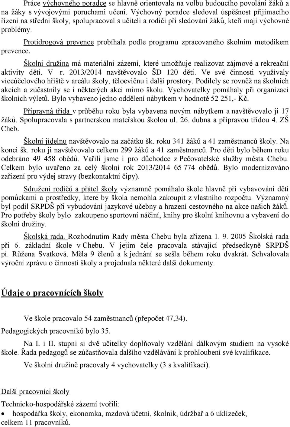 Protidrogová prevence probíhala podle programu zpracovaného školním metodikem prevence. Školní družina má materiální zázemí, které umožňuje realizovat zájmové a rekreační aktivity dětí. V r.