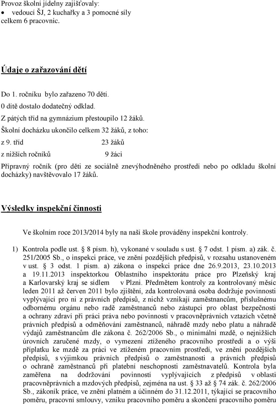 tříd z nižších ročníků 23 žáků 9 žáci Přípravný ročník (pro děti ze sociálně znevýhodněného prostředí nebo po odkladu školní docházky) navštěvovalo 17 žáků.