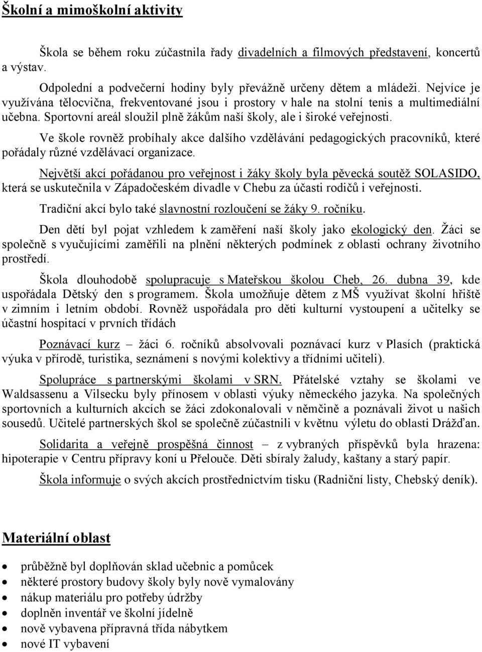 Ve škole rovněž probíhaly akce dalšího vzdělávání pedagogických pracovníků, které pořádaly různé vzdělávací organizace.