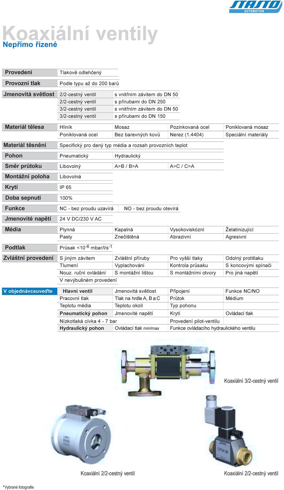 materiály Materiál tìsnìní Specifický pro daný typ média a rozsah provozních teplot Pohon Pneumatický Hydraulický Smìr prùtoku Libovolný A>B / B>A A>C / C>A Montážní poloha Libovolná Krytí IP 65 Doba