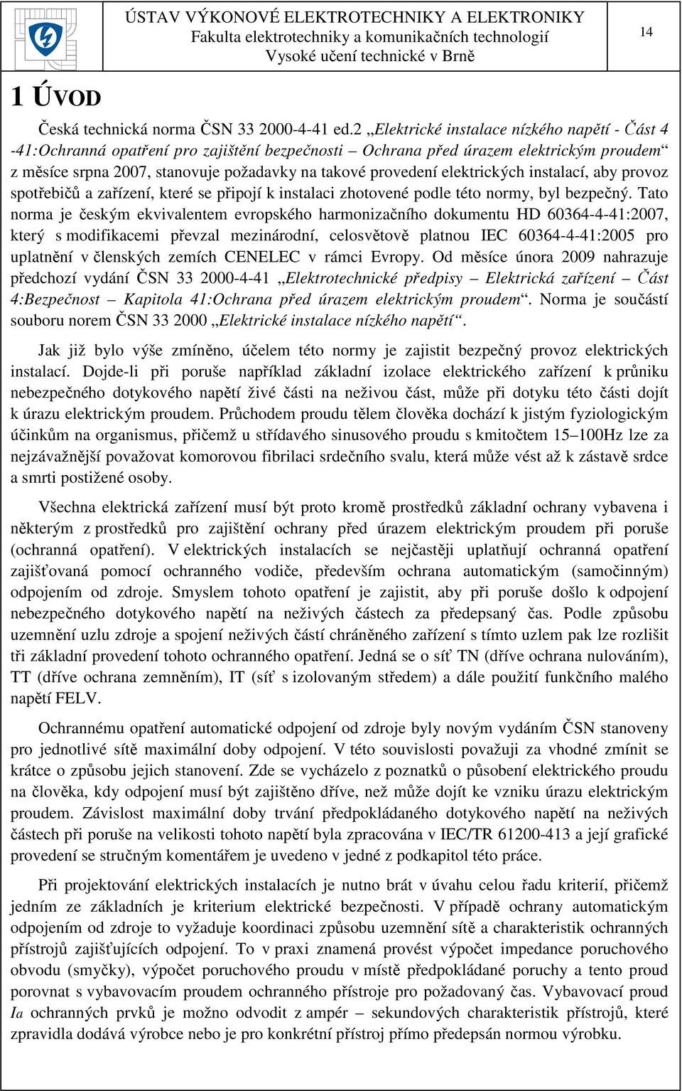 elektrických instalací, aby provoz spotřebičů a zařízení, které se připojí k instalaci zhotovené podle této normy, byl bezpečný.