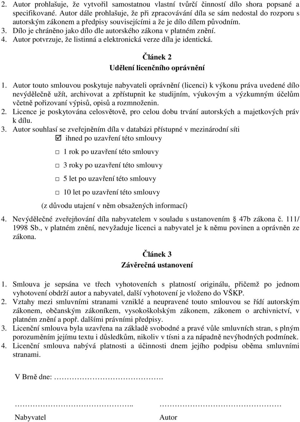 Dílo je chráněno jako dílo dle autorského zákona v platném znění. 4. Autor potvrzuje, že listinná a elektronická verze díla je identická. Článek 2 Udělení licenčního oprávnění 1.