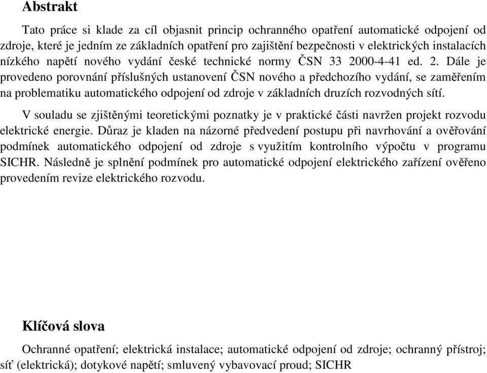 00-4-41 ed. 2. Dále je provedeno porovnání příslušných ustanovení ČSN nového a předchozího vydání, se zaměřením na problematiku automatického odpojení od zdroje v základních druzích rozvodných sítí.