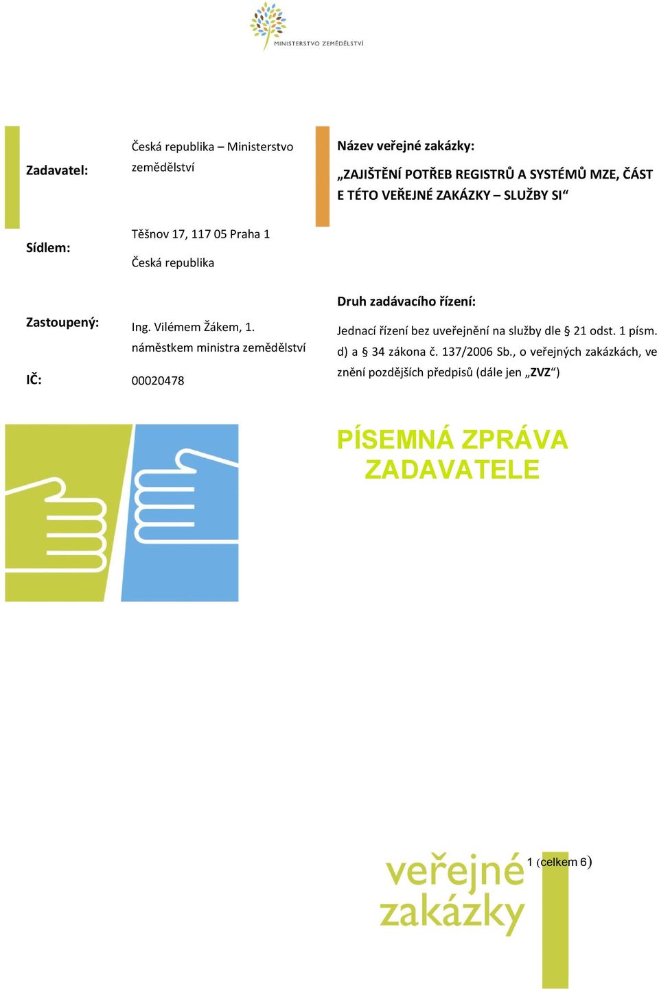 Vilémem Žákem, 1. IČ: 00020478 náměstkem ministra zemědělství Jednací řízení bez uveřejnění na služby dle 21 odst. 1 písm.