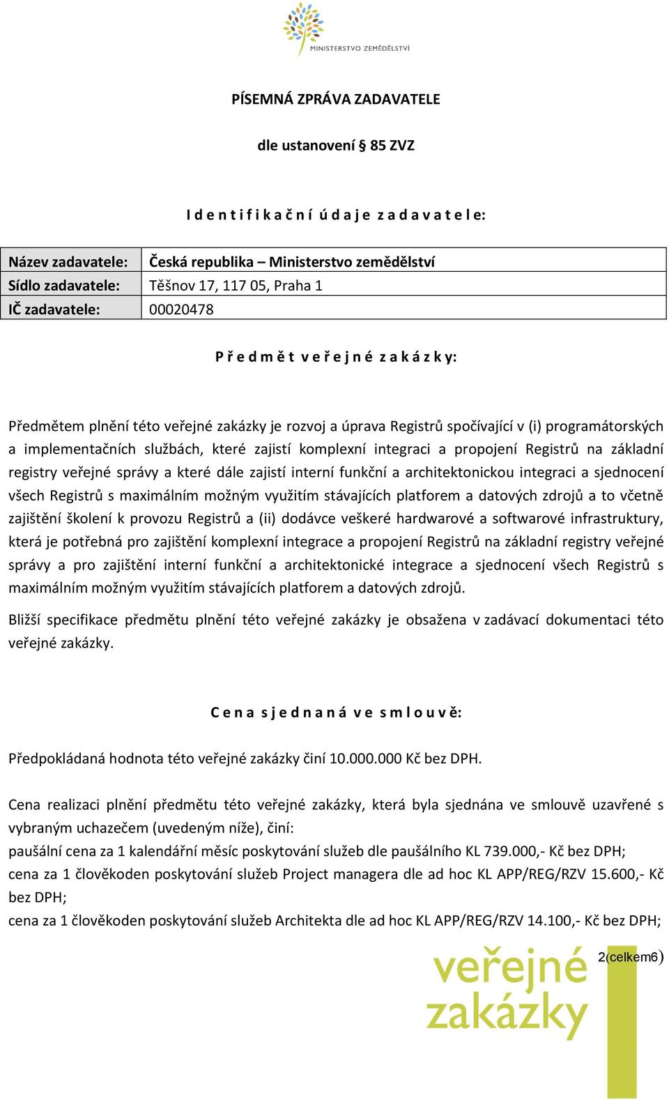 službách, které zajistí komplexní integraci a propojení Registrů na základní registry veřejné správy a které dále zajistí interní funkční a architektonickou integraci a sjednocení všech Registrů s