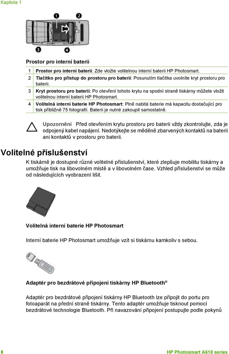 3 Kryt prostoru pro baterii: Po otevření tohoto krytu na spodní straně tiskárny můžete vložit volitelnou interní baterii HP Photosmart.