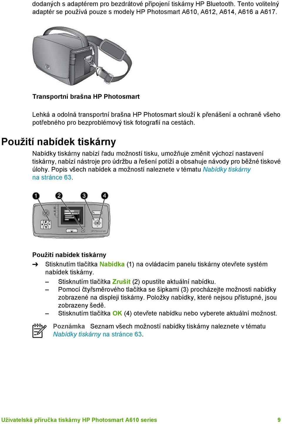 Použití nabídek tiskárny Nabídky tiskárny nabízí řadu možností tisku, umožňuje změnit výchozí nastavení tiskárny, nabízí nástroje pro údržbu a řešení potíží a obsahuje návody pro běžné tiskové úlohy.