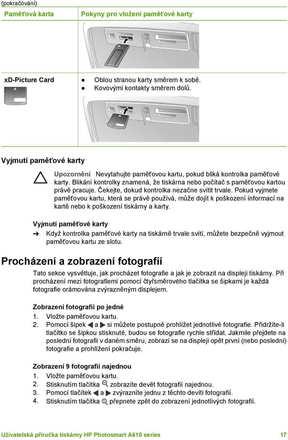 Čekejte, dokud kontrolka nezačne svítit trvale. Pokud vyjmete paměťovou kartu, která se právě používá, může dojít k poškození informací na kartě nebo k poškození tiskárny a karty.