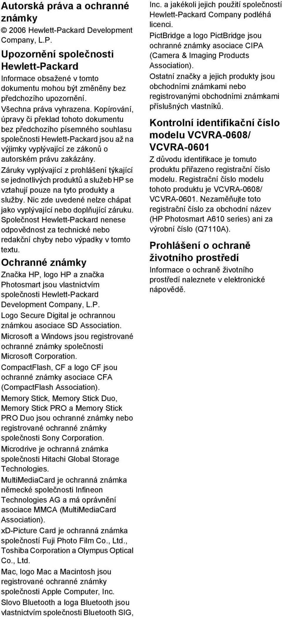 Kopírování, úpravy či překlad tohoto dokumentu bez předchozího písemného souhlasu společnosti Hewlett-Packard jsou až na výjimky vyplývající ze zákonů o autorském právu zakázány.