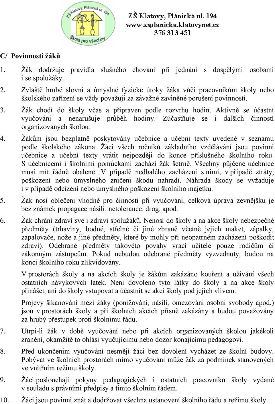Žák chodí do školy včas a připraven podle rozvrhu hodin. Aktivně se účastní vyučování a nenarušuje průběh hodiny. Zúčastňuje se i dalších činností organizovaných školou. 4.