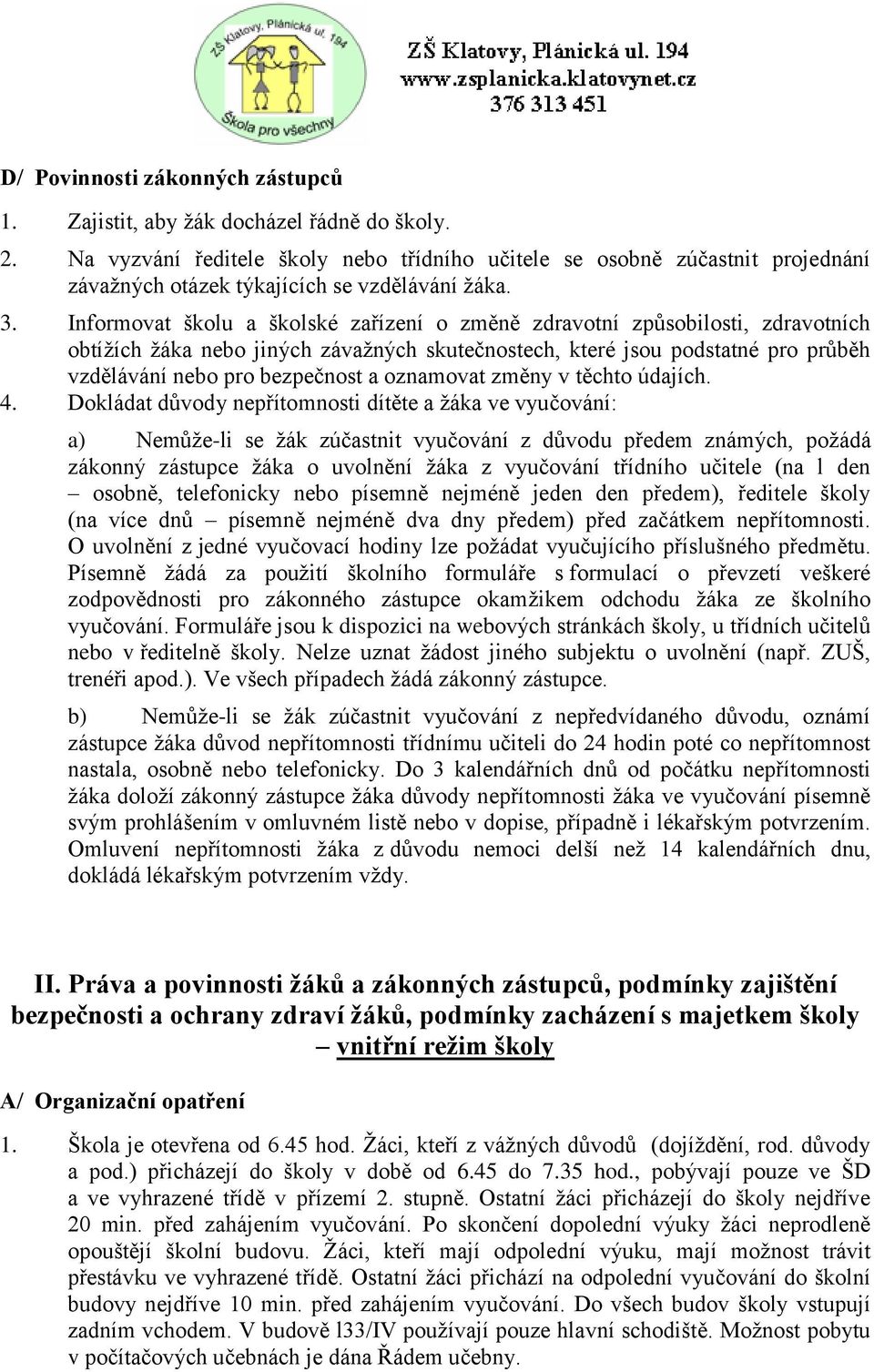 Informovat školu a školské zařízení o změně zdravotní způsobilosti, zdravotních obtížích žáka nebo jiných závažných skutečnostech, které jsou podstatné pro průběh vzdělávání nebo pro bezpečnost a