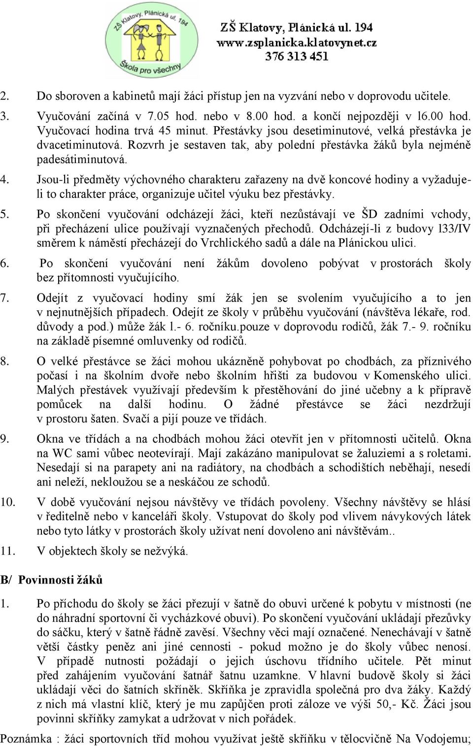Jsou-li předměty výchovného charakteru zařazeny na dvě koncové hodiny a vyžadujeli to charakter práce, organizuje učitel výuku bez přestávky. 5.