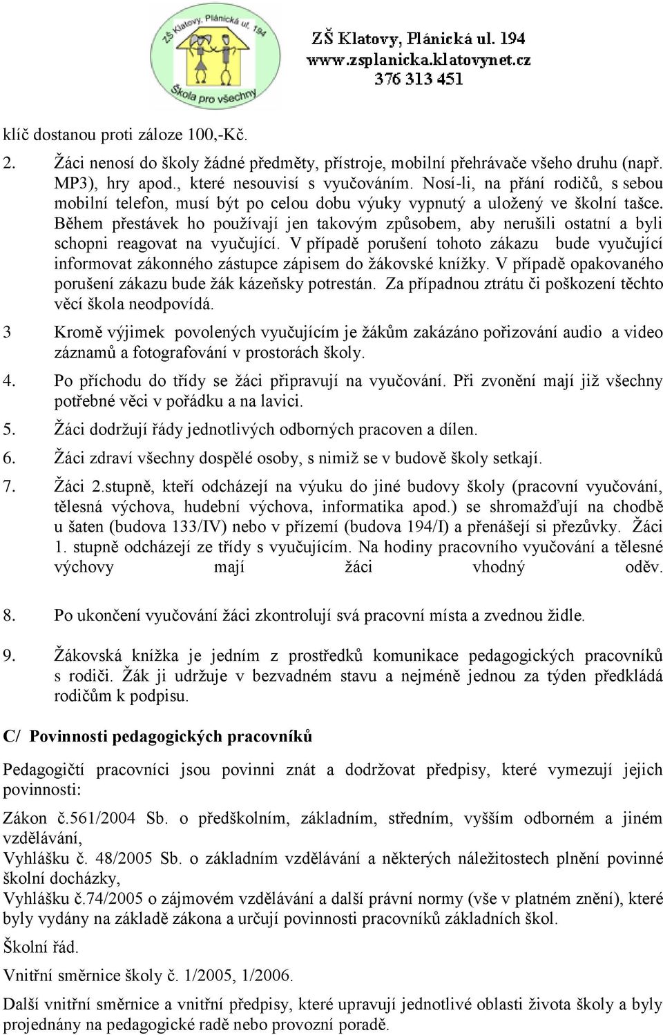 Během přestávek ho používají jen takovým způsobem, aby nerušili ostatní a byli schopni reagovat na vyučující.