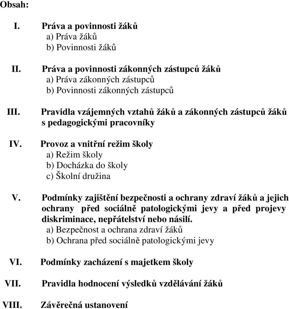 pedagogickými pracovníky Provoz a vnitřní režim školy a) Režim školy b) Docházka do školy c) Školní družina V.