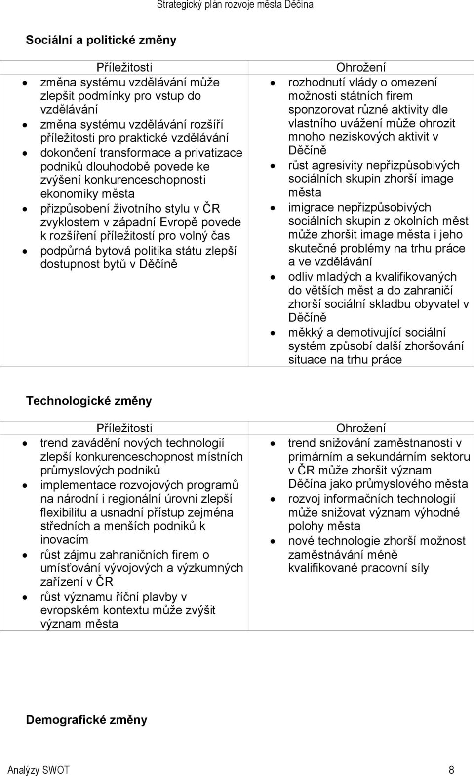 podpůrná bytová politika státu zlepší dostupnost bytů v Děčíně rozhodnutí vlády o omezení možnosti státních firem sponzorovat různé aktivity dle vlastního uvážení může ohrozit mnoho neziskových