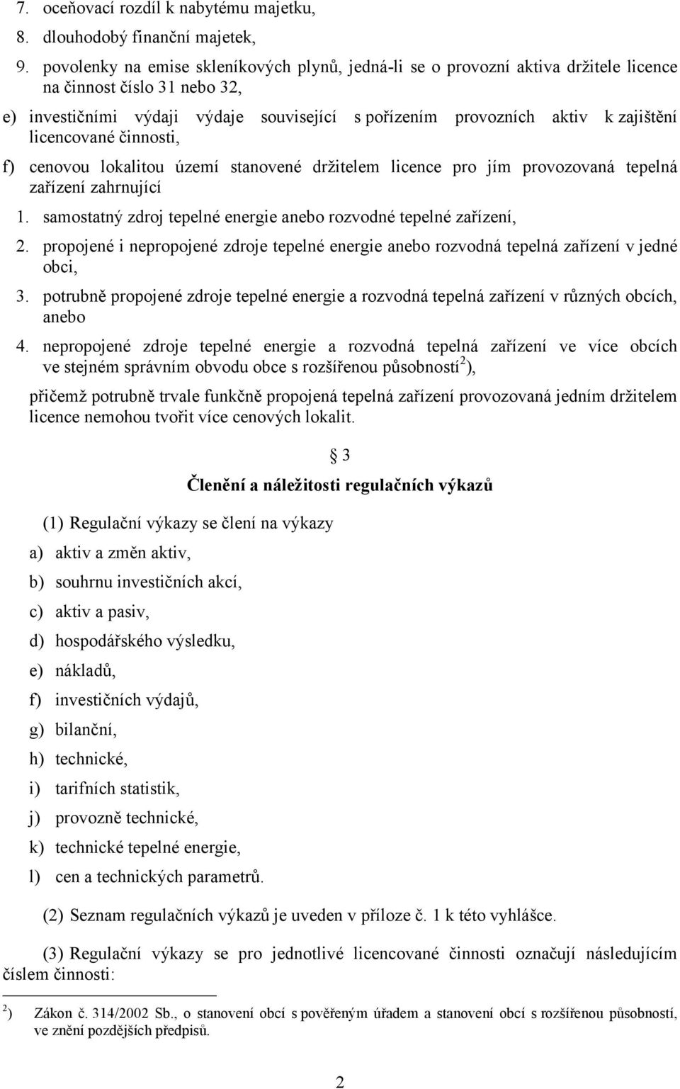 licencované činnosti, f) cenovou lokalitou území stanovené držitelem licence pro jím provozovaná tepelná zařízení zahrnující 1. samostatný zdroj tepelné energie anebo rozvodné tepelné zařízení, 2.