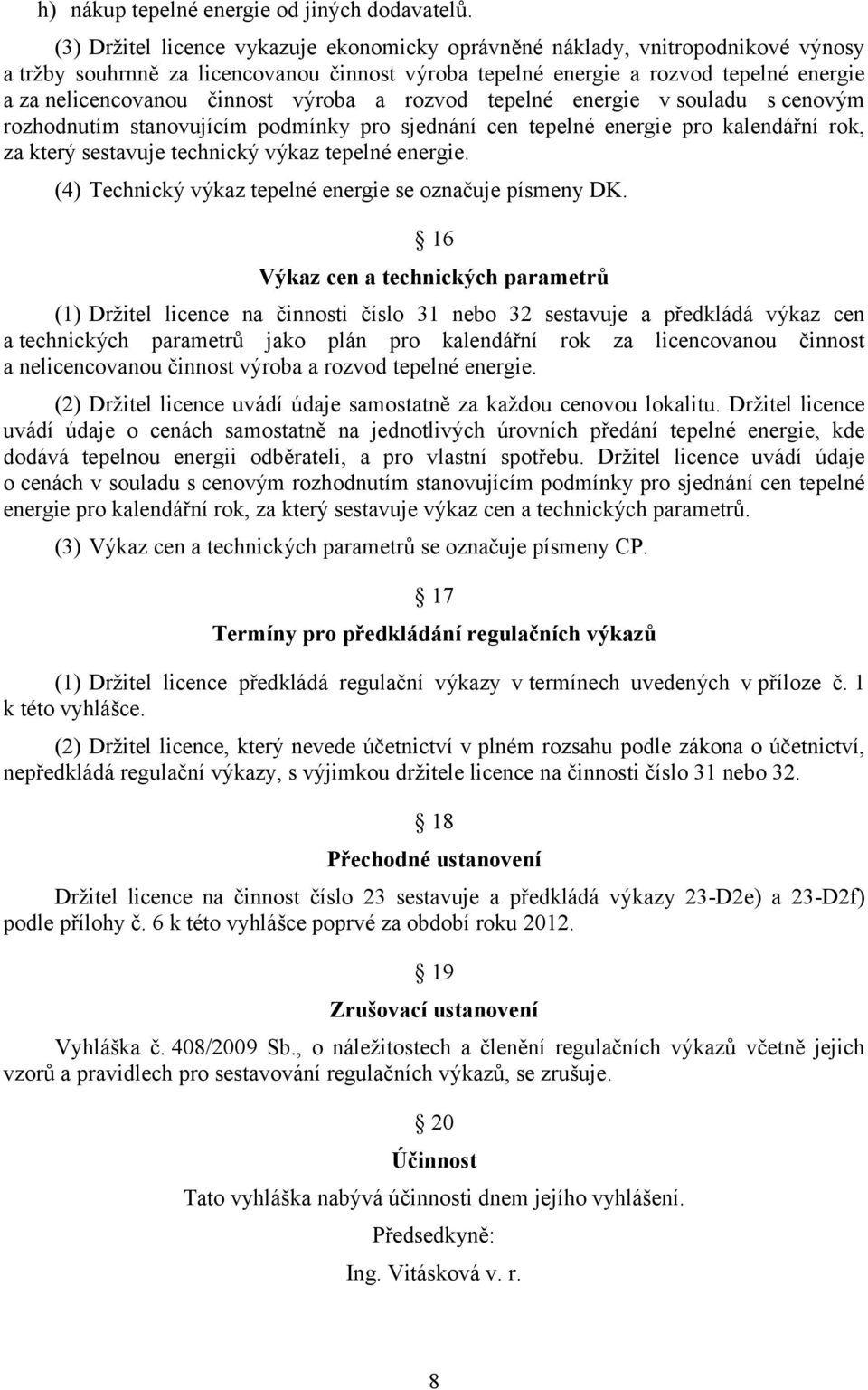 výroba a rozvod tepelné energie v souladu s cenovým rozhodnutím stanovujícím podmínky pro sjednání cen tepelné energie pro kalendářní rok, za který sestavuje technický výkaz tepelné energie.