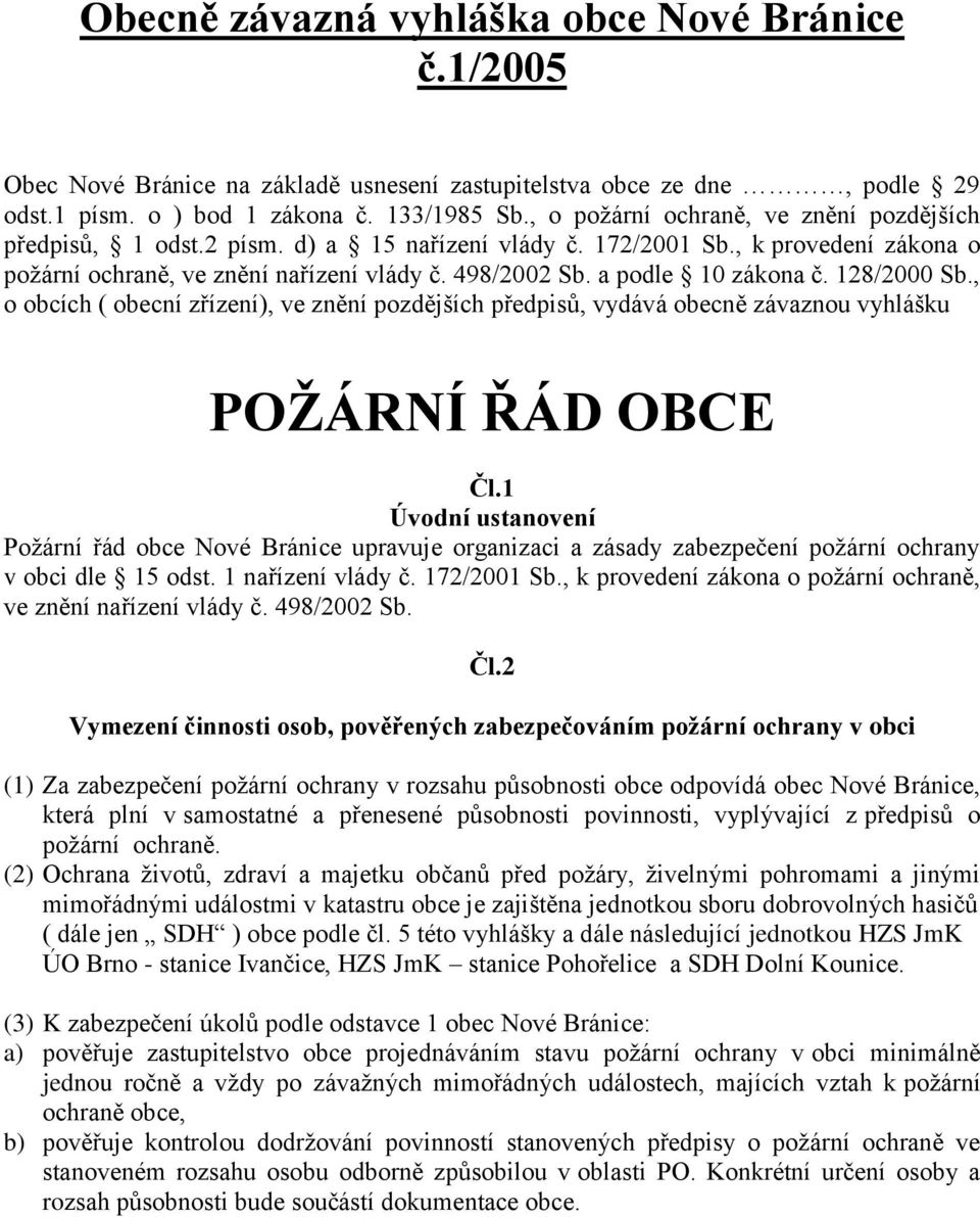 a podle 10 zákona č. 128/2000 Sb., o obcích ( obecní zřízení), ve znění pozdějších předpisů, vydává obecně závaznou vyhlášku POŽÁRNÍ ŘÁD OBCE Čl.