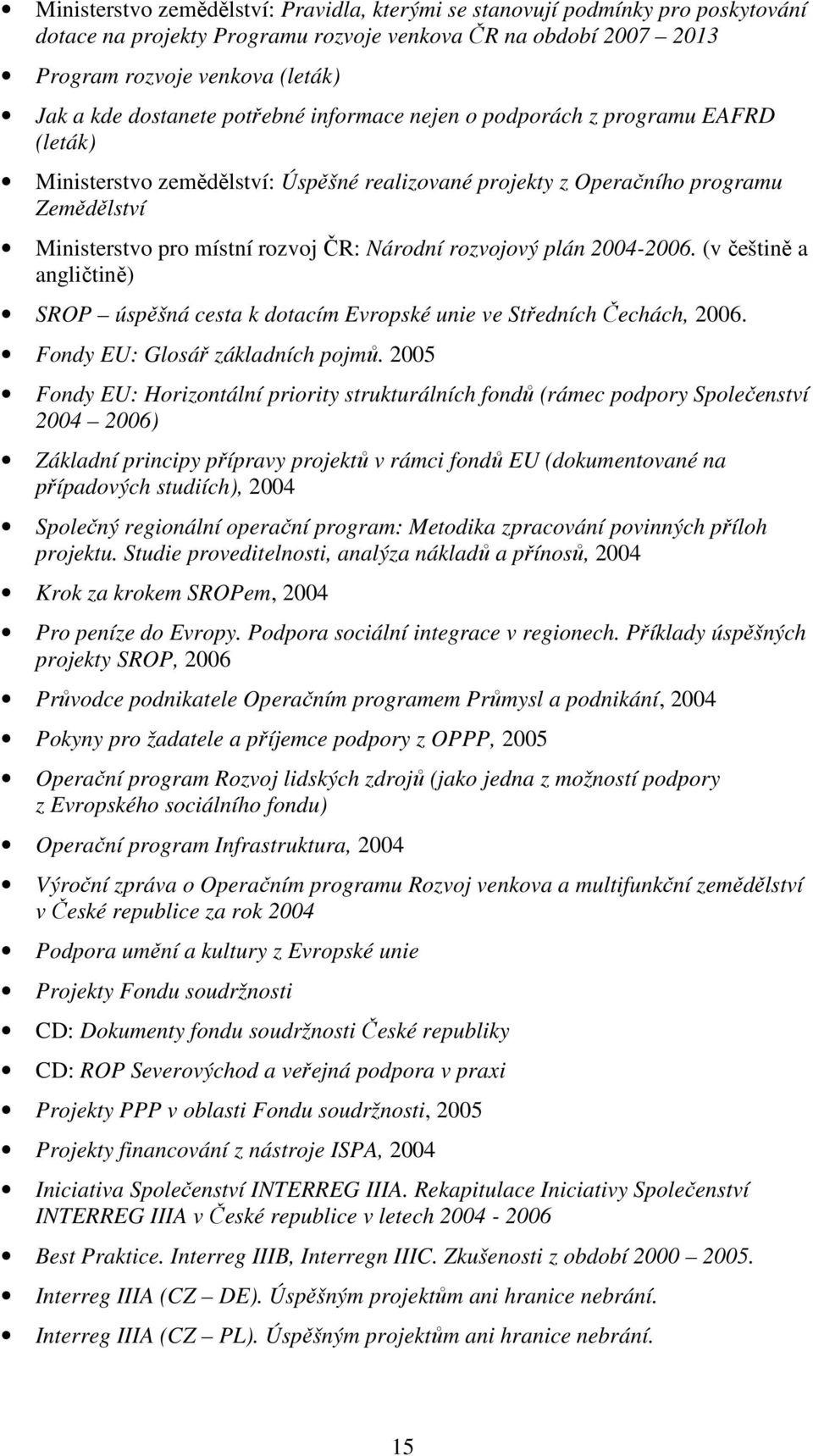 Národní rozvojový plán 2004-2006. (v češtině a angličtině) SROP úspěšná cesta k dotacím Evropské unie ve Středních Čechách, 2006. Fondy EU: Glosář základních pojmů.