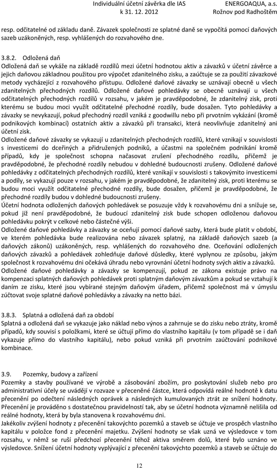 použití závazkové metody vycházející z rozvahového přístupu. Odložené daňové závazky se uznávají obecně u všech zdanitelných přechodných rozdílů.