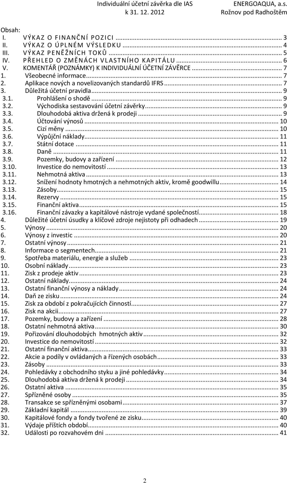 .. 9 3.2. Východiska sestavování účetní závěrky... 9 3.3. Dlouhodobá aktiva držená k prodeji... 9 3.4. Účtování výnosů... 10 3.5. Cizí měny... 10 3.6. Výpůjční náklady... 11 3.7. Státní dotace... 11 3.8.