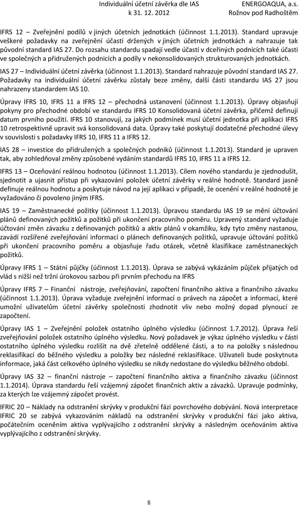 Do rozsahu standardu spadají vedle účastí v dceřiných podnicích také účasti ve společných a přidružených podnicích a podíly v nekonsolidovaných strukturovaných jednotkách.
