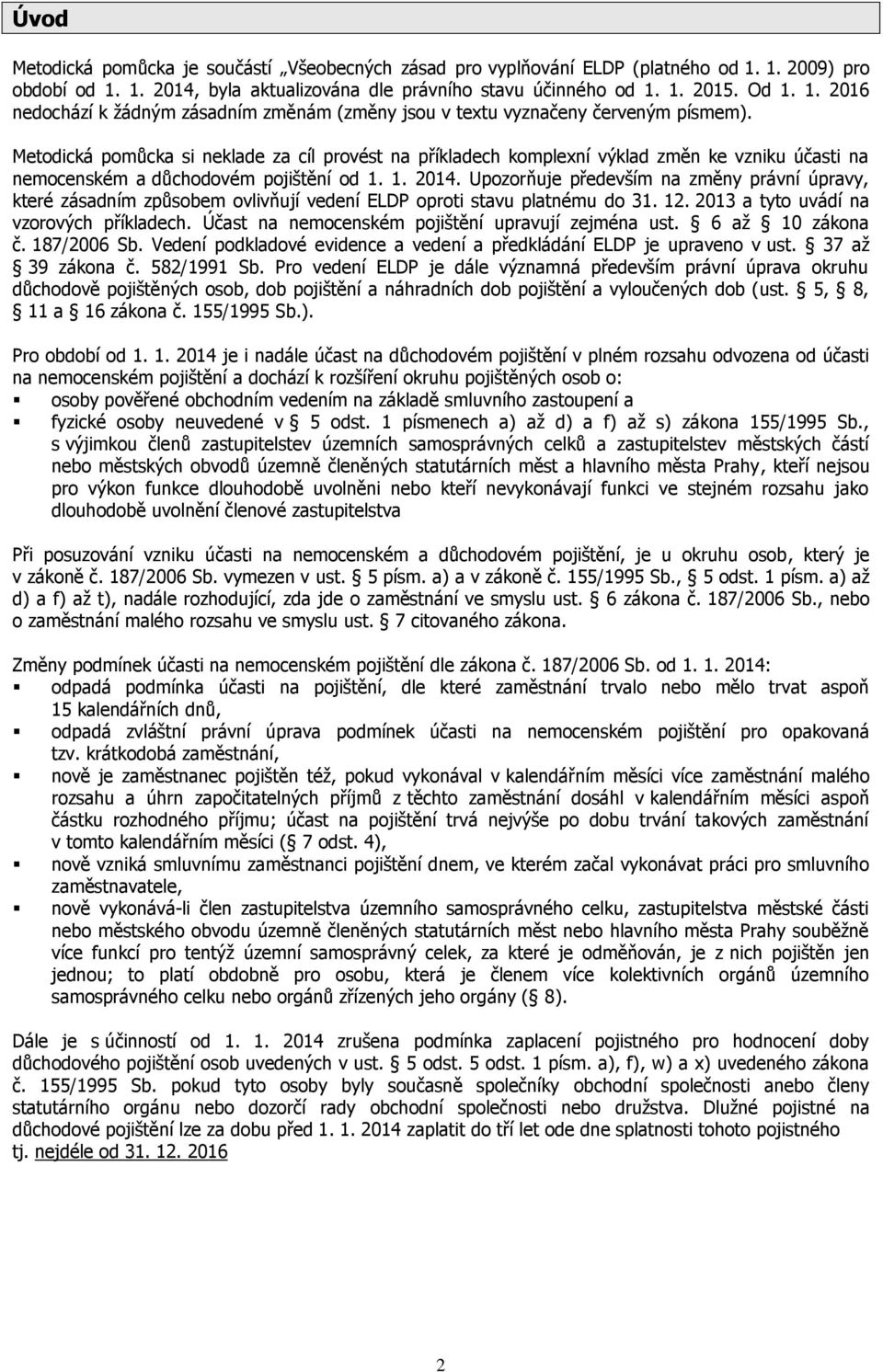 1.. Upozorňuje především na změny právní úpravy, které zásadním způsobem ovlivňují vedení ELDP oproti stavu platnému do 31. 12. 2013 a tyto uvádí na vzorových příkladech.