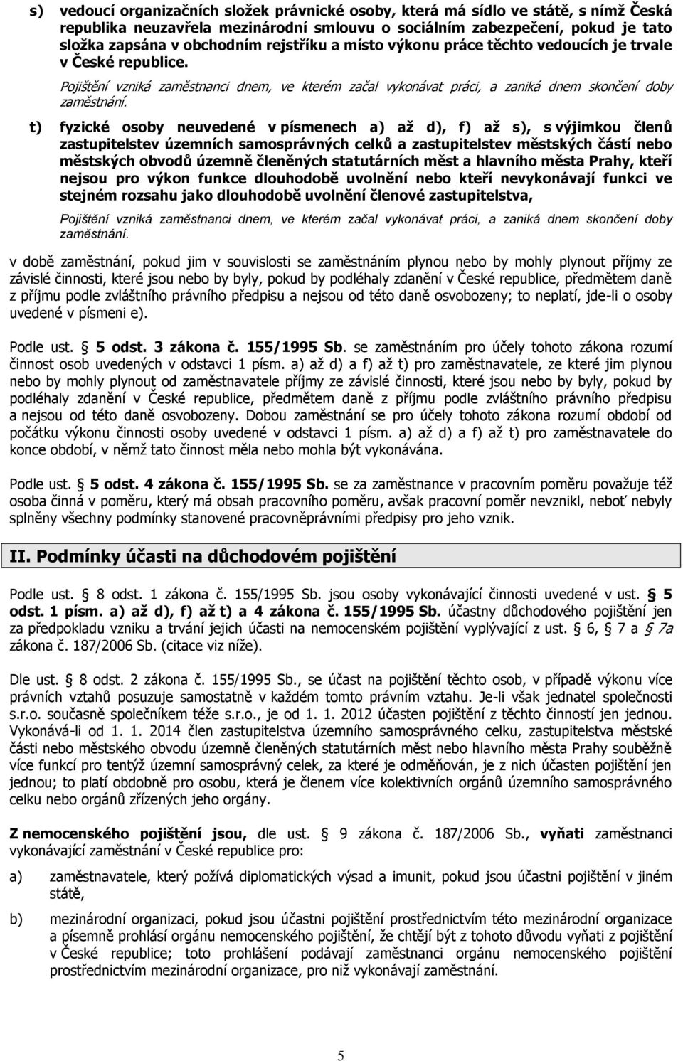 t) fyzické osoby neuvedené v písmenech a) až d), f) až s), s výjimkou členů zastupitelstev územních samosprávných celků a zastupitelstev městských částí nebo městských obvodů územně členěných