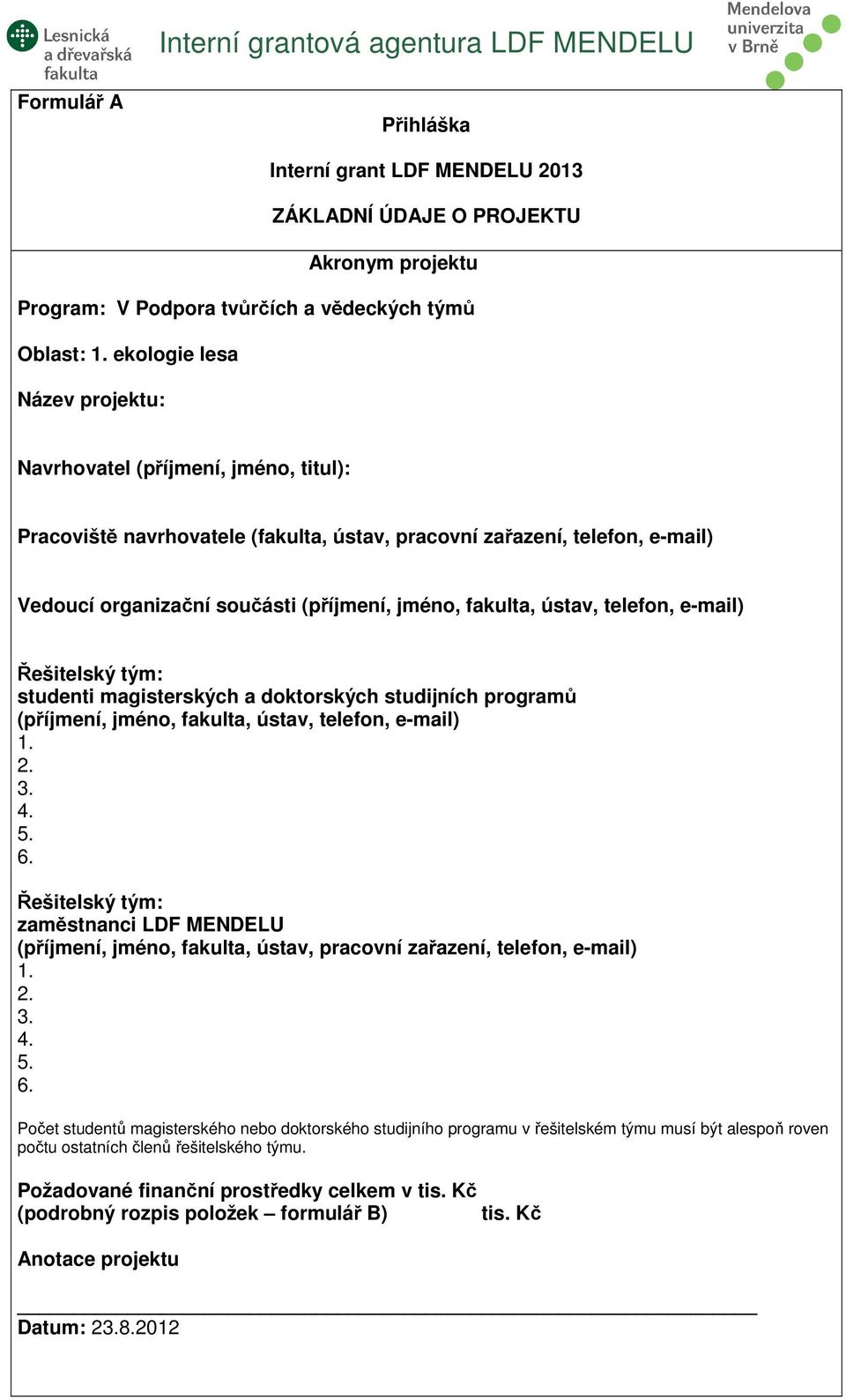 fakulta, ústav, telefon, e-mail) Řešitelský tým: studenti magisterských a doktorských studijních programů (příjmení, jméno, fakulta, ústav, telefon, e-mail) 1. 2. 3. 4. 5. 6.